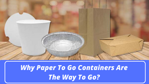 Why Paper To Go Containers Are The Way To Go?